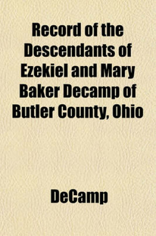 Cover of Record of the Descendants of Ezekiel and Mary Baker Decamp of Butler County, Ohio