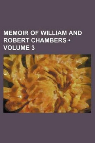 Cover of Memoir of William and Robert Chambers (Volume 3)