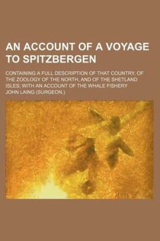 Cover of An Account of a Voyage to Spitzbergen; Containing a Full Description of That Country, of the Zoology of the North, and of the Shetland Isles with an Account of the Whale Fishery