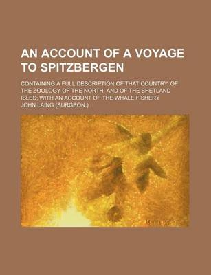 Book cover for An Account of a Voyage to Spitzbergen; Containing a Full Description of That Country, of the Zoology of the North, and of the Shetland Isles with an Account of the Whale Fishery