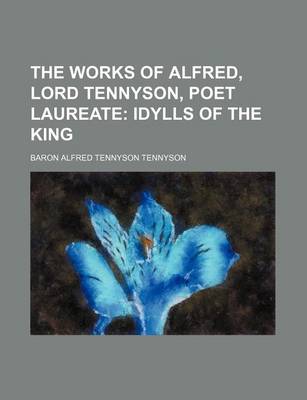 Book cover for The Works of Alfred, Lord Tennyson, Poet Laureate (Volume 4); Idylls of the King