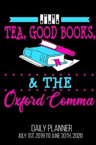 Cover of Tea, Good Books, & The Oxford Comma Daily Planner July 1st, 2019 To June 30th, 2020