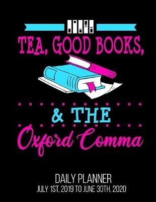 Book cover for Tea, Good Books, & The Oxford Comma Daily Planner July 1st, 2019 To June 30th, 2020