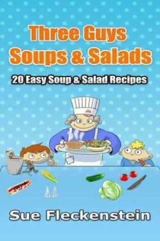 Cover of Three Guys Soups & Salads: 20 Easy Soup & Salad Recipes