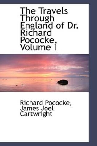 Cover of The Travels Through England of Dr. Richard Pococke, Volume I