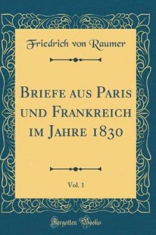 Cover of Briefe Aus Paris Und Frankreich Im Jahre 1830, Vol. 1 (Classic Reprint)