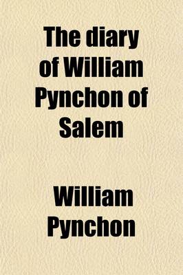 Book cover for The Diary of William Pynchon of Salem; A Picture of Salem Life, Social and Political, a Century Ago