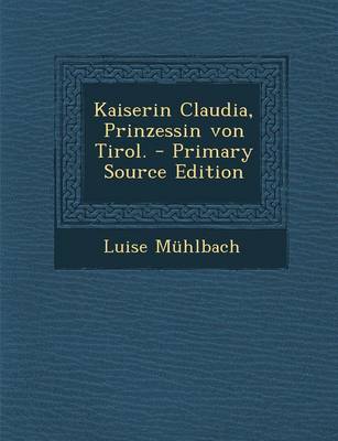 Book cover for Kaiserin Claudia, Prinzessin Von Tirol.