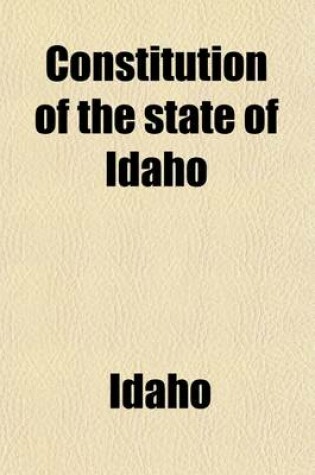 Cover of Constitution of the State of Idaho; And the ACT Providing for the Admission of the State