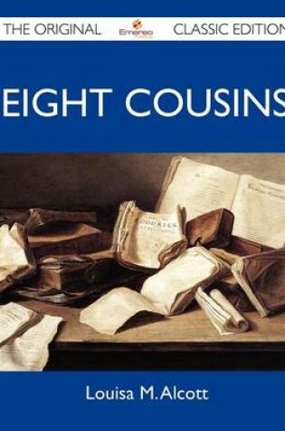 Cover of Eight Cousins - The Original Classic Edition