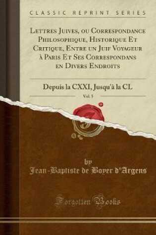 Cover of Lettres Juives, Ou Correspondance Philosophique, Historique Et Critique, Entre Un Juif Voyageur À Paris Et Ses Correspondans En Divers Endroits, Vol. 5