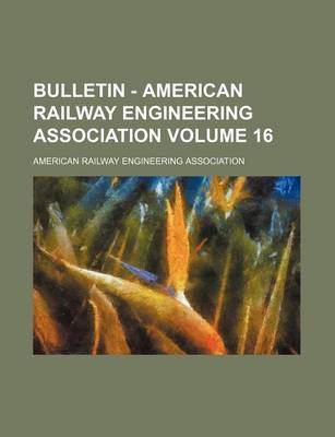 Book cover for Bulletin - American Railway Engineering Association Volume 16