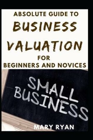 Cover of Absolute Guide To Business Valuation For Beginners And Novices