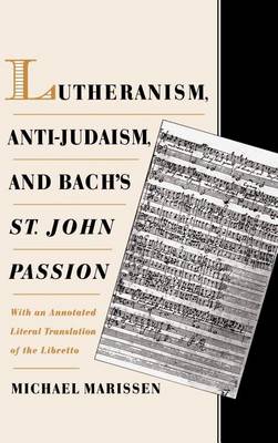 Book cover for Lutheranism, Anti-Judaism, and Bach's St. John Passion: With an Annotated Literal Translation of the Libretto