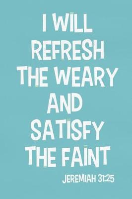 Cover of I Will Refresh the Weary and Satisfy the Faint - Jeremiah 31