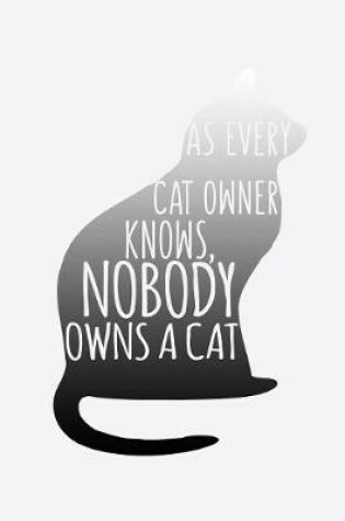 Cover of As Every Cat Owner Knows Nobody Owns A Cat