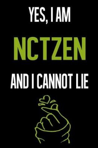 Cover of Yes, I Am NCTZEN And I Cannot Lie