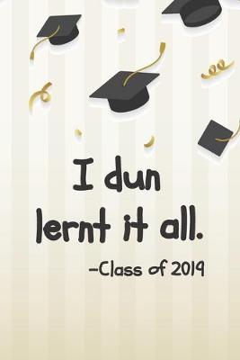 Book cover for I Dun Lernt It All - Class Of 2019