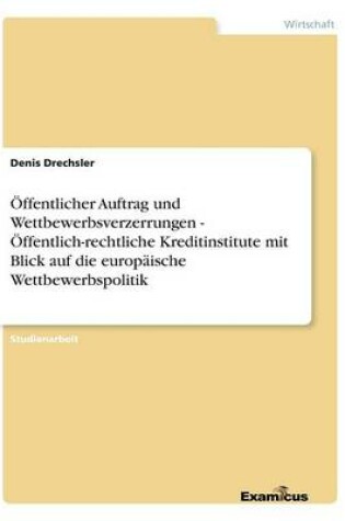 Cover of Öffentlicher Auftrag und Wettbewerbsverzerrungen - Öffentlich-rechtliche Kreditinstitute mit Blick auf die europäische Wettbewerbspolitik