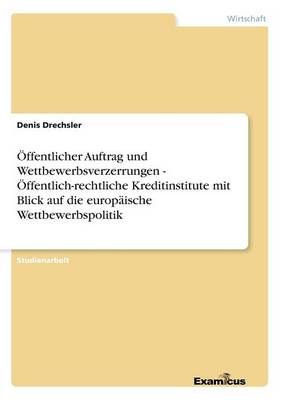 Book cover for Öffentlicher Auftrag und Wettbewerbsverzerrungen - Öffentlich-rechtliche Kreditinstitute mit Blick auf die europäische Wettbewerbspolitik