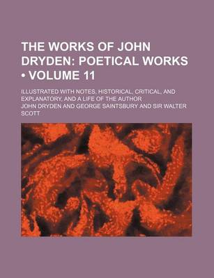 Book cover for The Works of John Dryden (Volume 11); Poetical Works. Illustrated with Notes, Historical, Critical, and Explanatory, and a Life of the Author