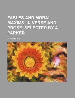 Book cover for Fables and Moral Maxims, in Verse and Prose, Selected by A. Parker