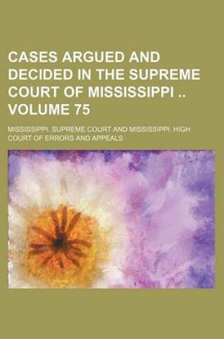 Cover of Cases Argued and Decided in the Supreme Court of Mississippi Volume 75