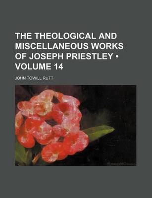 Book cover for The Theological and Miscellaneous Works of Joseph Priestley (Volume 14)