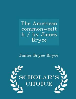 Book cover for The American Commonwealth / By James Bryce - Scholar's Choice Edition