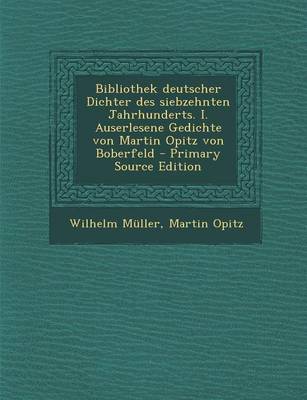 Book cover for Bibliothek Deutscher Dichter Des Siebzehnten Jahrhunderts. I. Auserlesene Gedichte Von Martin Opitz Von Boberfeld - Primary Source Edition