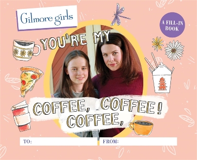 Book cover for Gilmore Girls: You're My Coffee, Coffee, Coffee! A Fill-In Book