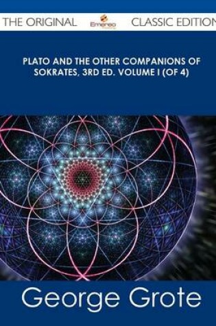 Cover of Plato and the Other Companions of Sokrates, 3rd Ed. Volume I (of 4) - The Original Classic Edition