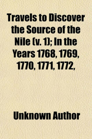 Cover of Travels to Discover the Source of the Nile Volume 1; In the Years 1768, 1769, 1770, 1771, 1772, & 1773