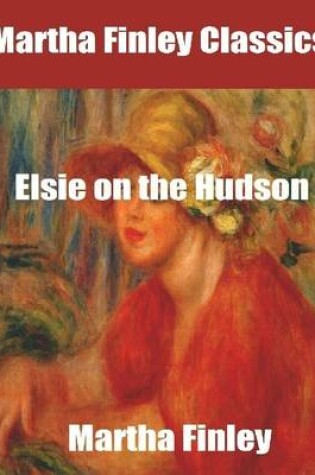 Cover of Martha Finley Classics: Elsie on the Hudson
