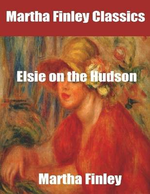 Book cover for Martha Finley Classics: Elsie on the Hudson