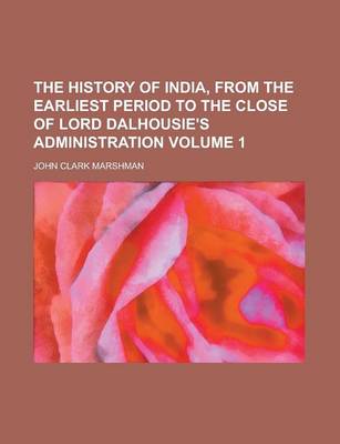 Book cover for The History of India, from the Earliest Period to the Close of Lord Dalhousie's Administration Volume 1