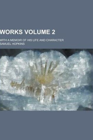 Cover of Works; With a Memoir of His Life and Character Volume 2