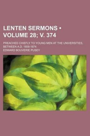 Cover of Lenten Sermons (Volume 28; V. 374); Preached Chiefly to Young Men at the Universities, Between A.D. 1858-1874