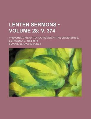 Book cover for Lenten Sermons (Volume 28; V. 374); Preached Chiefly to Young Men at the Universities, Between A.D. 1858-1874