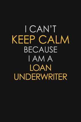 Book cover for I Can't Keep Calm Because I Am A Loan Underwriter