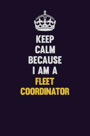 Cover of Keep Calm Because I Am A Fleet Coordinator