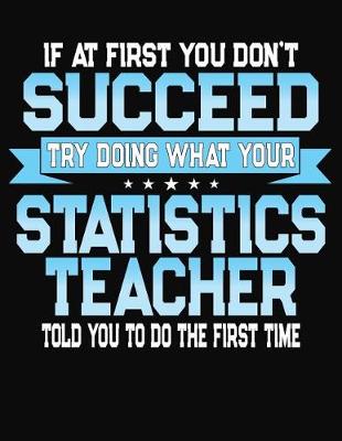 Book cover for If At First You Don't Succeed Try Doing What Your Statistics Teacher Told You To Do The First Time