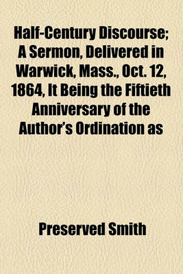 Book cover for Half-Century Discourse; A Sermon, Delivered in Warwick, Mass., Oct. 12, 1864, It Being the Fiftieth Anniversary of the Author's Ordination as