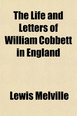 Book cover for The Life and Letters of William Cobbett in England