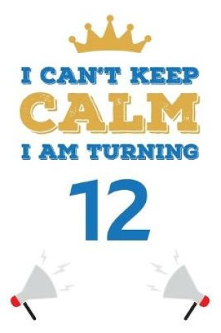 Cover of I Can't Keep Calm I Am Turning 12