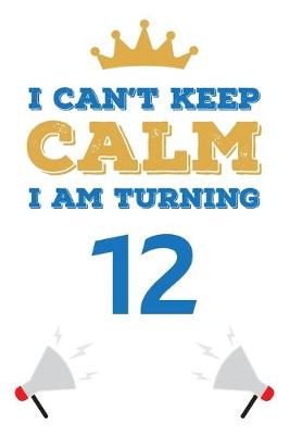 Book cover for I Can't Keep Calm I Am Turning 12