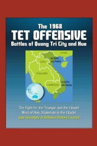 Cover of The 1968 Tet Offensive Battles of Quang Tri City and Hue - The Fight for the Triangle and the Citadel, West of Hue, Stalemate in the Citadel, plus Secretary of Defense History Excerpt