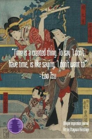 Cover of "Time is a created thing. To say 'I don't have time, ' is like saying, 'I don't want to." - Lao Tzu