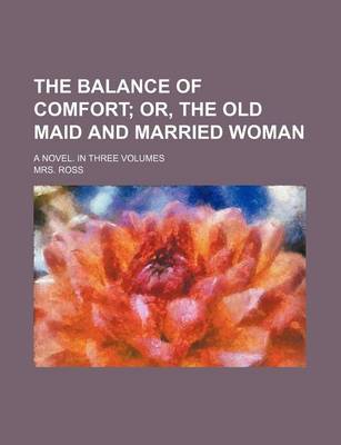 Book cover for The Balance of Comfort (Volume 1); Or, the Old Maid and Married Woman. a Novel. in Three Volumes