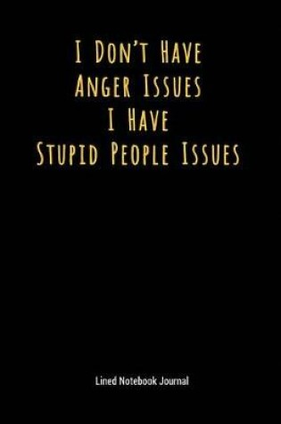 Cover of I Don't Have Anger Issues I Have Stupid People Issues